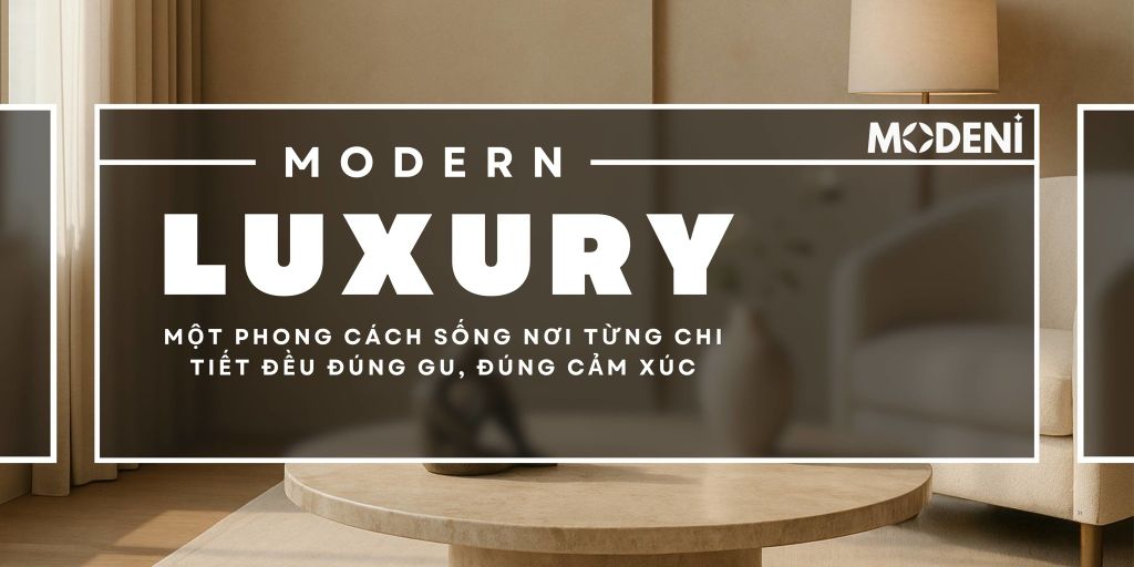 Modern Luxury là gì? Và vì sao bạn xứng đáng sống trong một không gian như thế