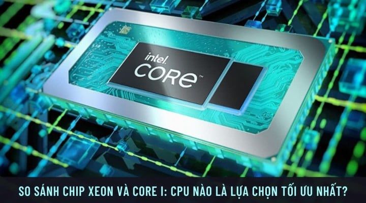 So sánh giữa CPU Xeon và CPU Core i: Nên chọn chip nào?