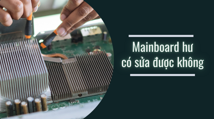 Mainboard hư có sửa được không? Thường có lỗi gì?
