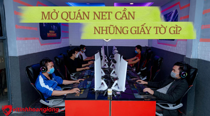 Mở quán net cần những giấy tờ gì?