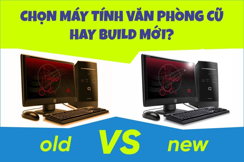 Nên chọn PC mới hay máy tính văn phòng cũ? So sánh chi tiết 2025