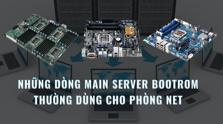 Những dòng main server bootrom thường dùng cho phòng net