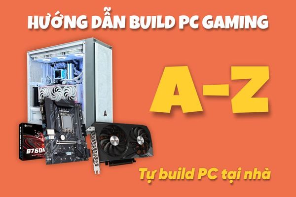 Hướng Dẫn Build PC Gaming Từ A-Z Năm 2025