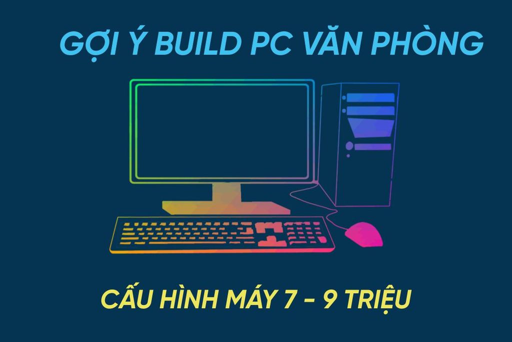 Cấu hình PC văn phòng tối ưu 2025: Gợi ý build máy từ 7 – 9 triệu