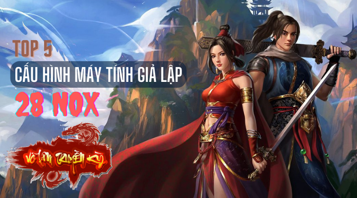 Top 5 cấu hình máy tính chạy giả lập 28 Nox Game VLTK ổn định, mượt mà
