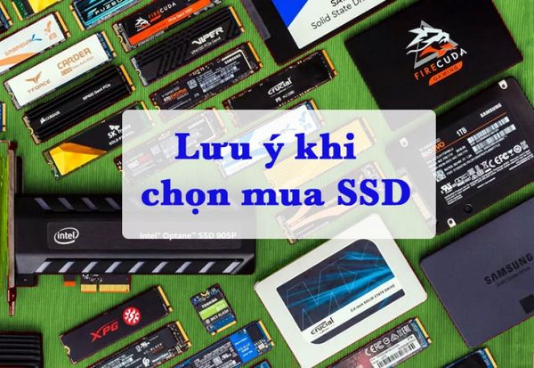 Cần lưu ý gì khi mua ổ cứng SSD