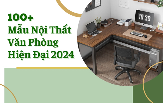 100+ Mẫu Xu Hướng Thiết Kế Nội Thất Văn Phòng Hiện Đại 2024