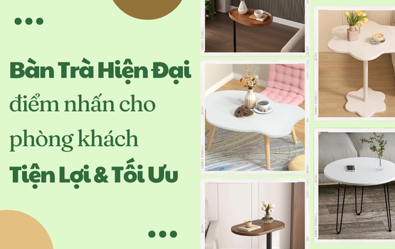 Bàn Trà Hiện Đại - Điểm Nhấn Cho Phòng Khách Thêm Tiện Lợi & Tối Ưu