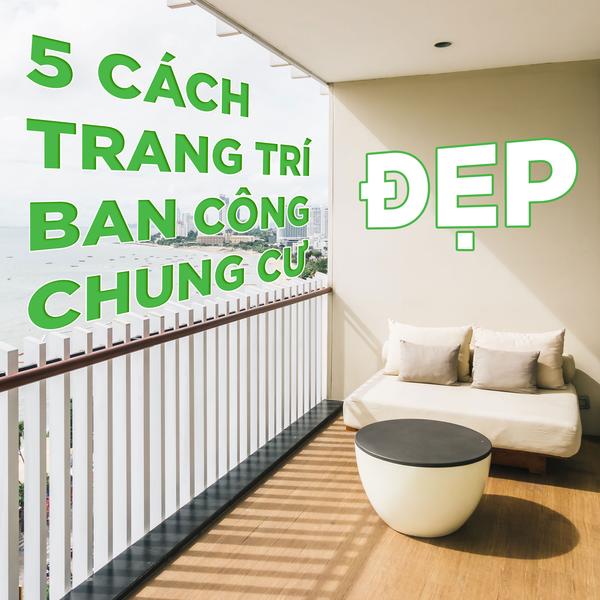 BẬT MÍ 5 CÁCH TRANG TRÍ BAN CÔNG CHUNG CƯ ĐẸP – GAPI Việt Nam