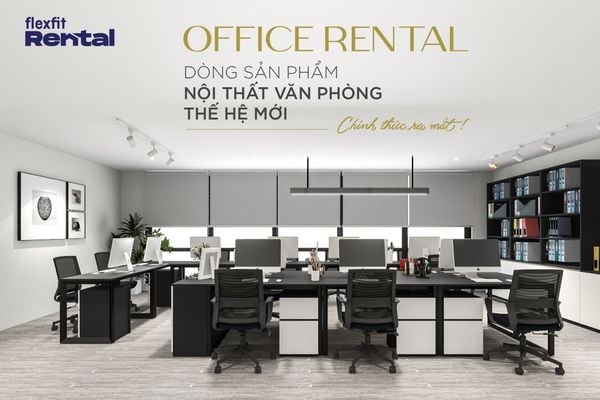 OFFICE RENTAL - DỊCH VỤ CHO THUÊ NỘI THẤT VĂN PHÒNG RA MẮT THỊ TRƯỜNG