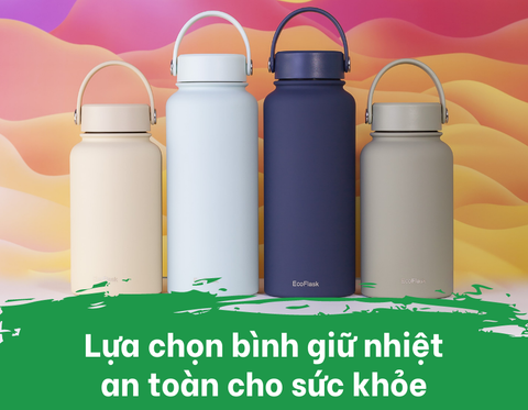 CÁCH LỰA CHỌN BÌNH GIỮ NHIỆT TỐT VÀ AN TOÀN CHO SỨC KHỎE