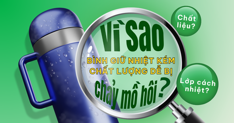 VÌ SAO BÌNH GIỮ NHIỆT KÉM CHẤT LƯỢNG DỄ BỊ CHẢY MỒ HÔI BÌNH?