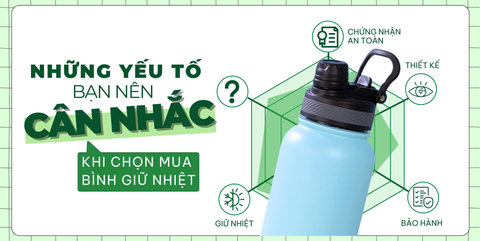 NHỮNG YẾU TỐ BẠN NÊN CÂN NHẮC KHI CHỌN MUA BÌNH GIỮ NHIỆT