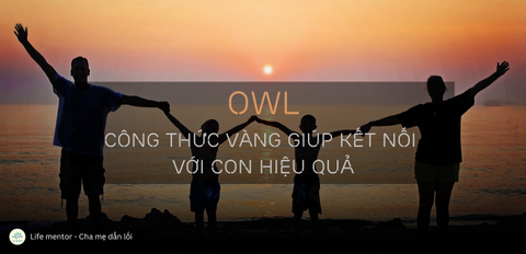 OWL - CÔNG THỨC VÀNG GIÚP KẾT NỐI VỚI CON HIỆU QUẢ