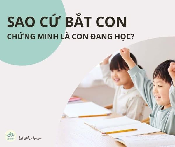 SAO CỨ BẮT CON CHỨNG MINH LÀ CON ĐANG HỌC?