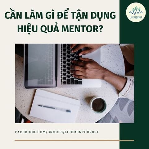 CẦN LÀM GÌ ĐỂ TẬN DỤNG HIỆU QUẢ MENTOR?