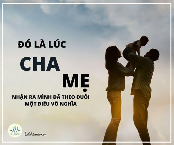ĐÓ LÀ LÚC CHA MẸ NHẬN RA MÌNH ĐÃ THEO ĐUỔI MỘT ĐIỀU VÔ NGHĨA