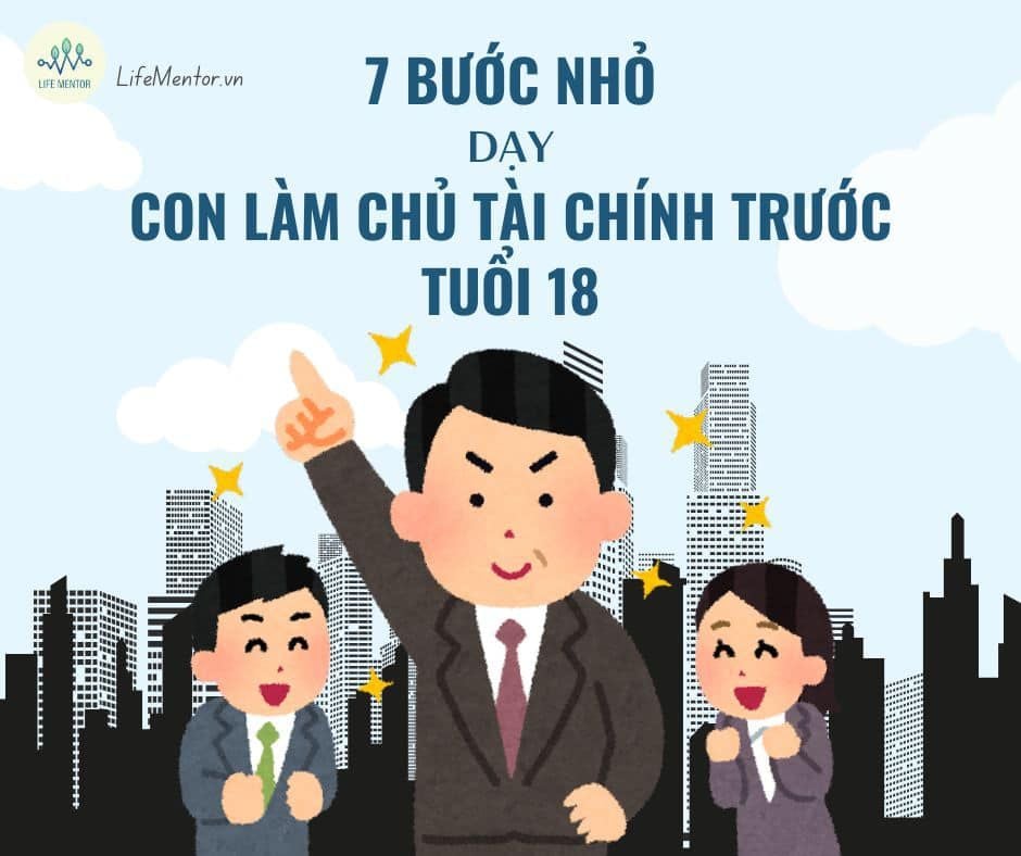 7 BƯỚC NHỎ dạy CON LÀM CHỦ TÀI CHÍNH TRƯỚC TUỔI 18
