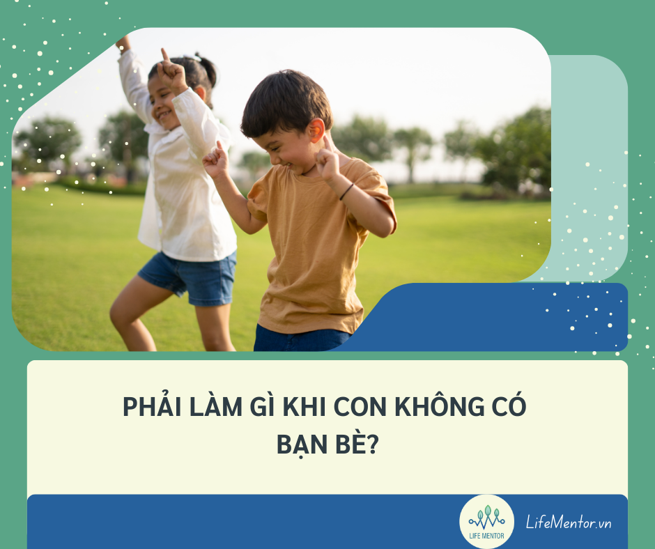 PHẢI LÀM GÌ KHI CON KHÔNG CÓ BẠN BÈ?