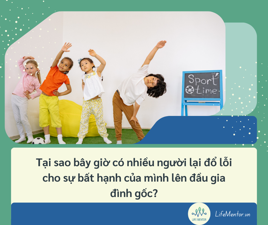 Tại sao bây giờ có nhiều người lại đổ lỗi cho sự bất hạnh của mình lên đầu gia đình gốc?