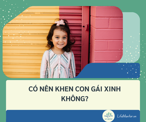 CÓ NÊN KHEN CON GÁI XINH KHÔNG?