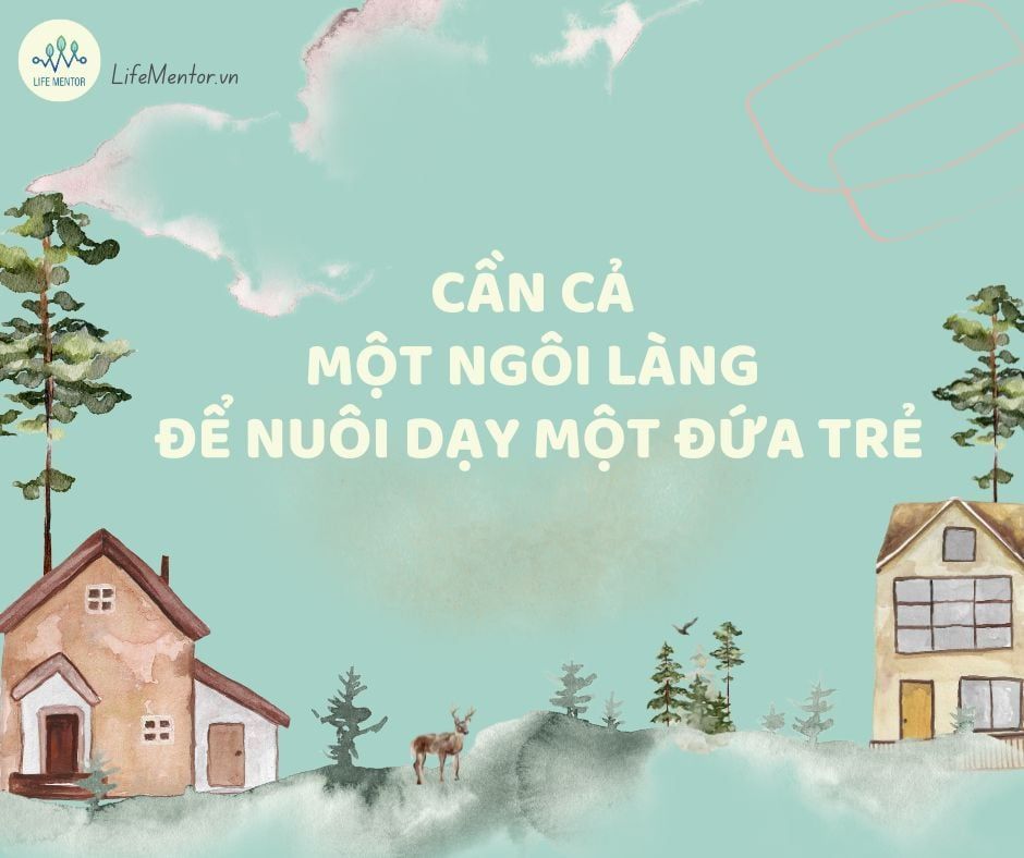 CẦN CẢ MỘT NGÔI LÀNG ĐỂ NUÔI DẠY MỘT ĐỨA TRẺ