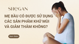 Mẹ bầu có được sử dụng các sản phẩm khử mùi và giảm thâm không?