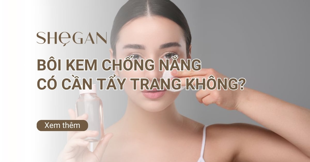 Bôi kem chống nắng có cần tẩy trang không?