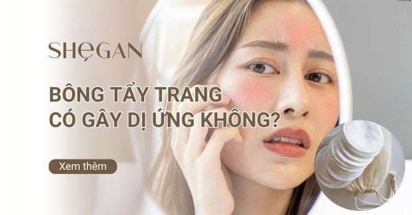 Bông tẩy trang có gây dị ứng không: Nguyên nhân và cách chọn