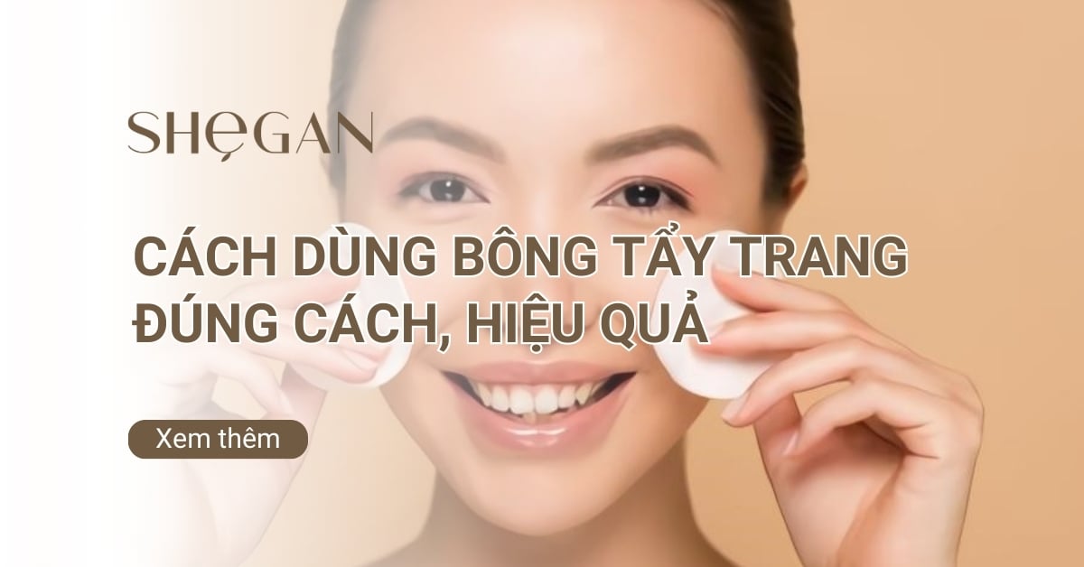 Cách dùng bông tẩy trang đúng cách, hiệu quả, làm sạch da