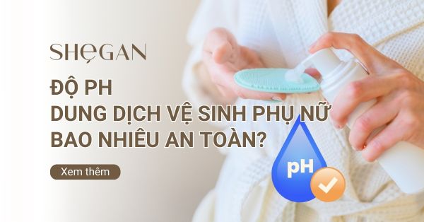Độ pH dung dịch vệ sinh phụ nữ bao nhiêu là an toàn?