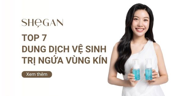 Top dung dịch vệ sinh trị ngứa vùng kín an toàn, lành tính