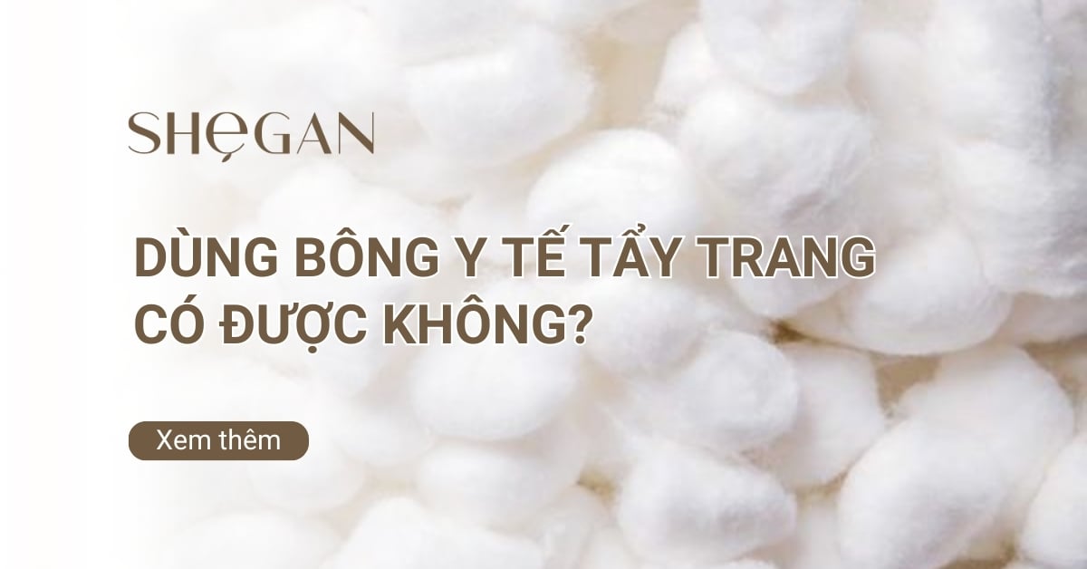 Dùng bông y tế tẩy trang có được không: Nên hay không nên?