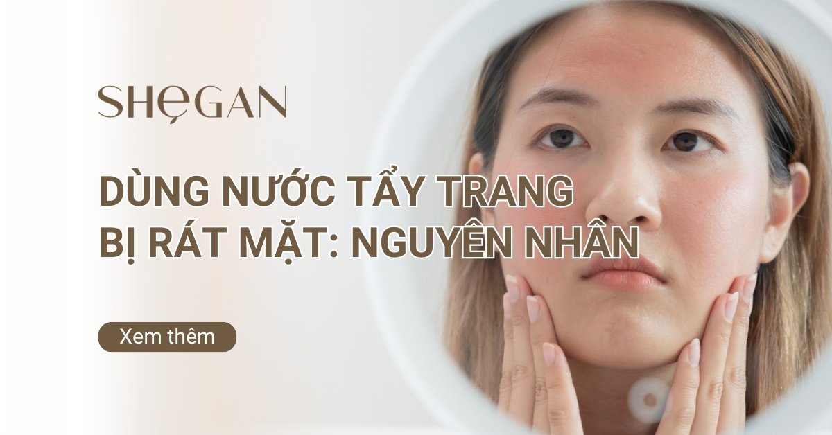 Dùng nước tẩy trang bị rát mặt: Nguyên nhân và Cách khắc phục
