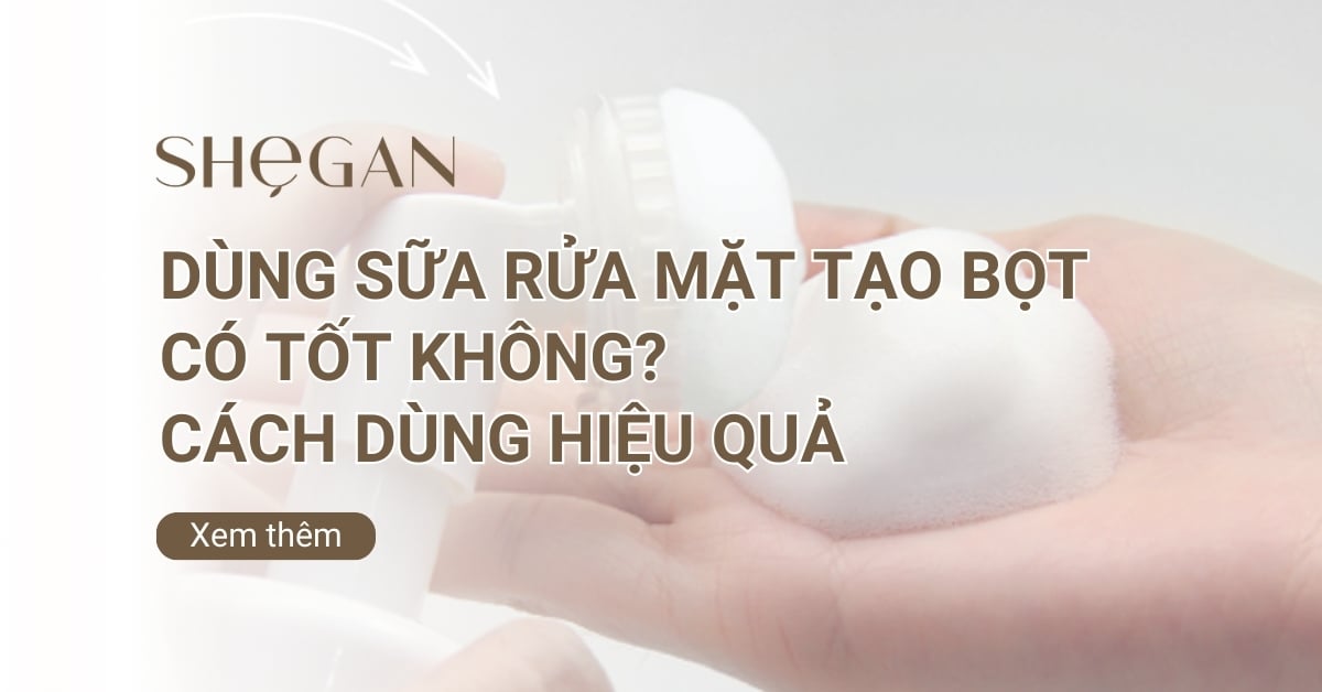 Dùng sữa rửa mặt tạo bọt có tốt không? Cách dùng hiệu quả