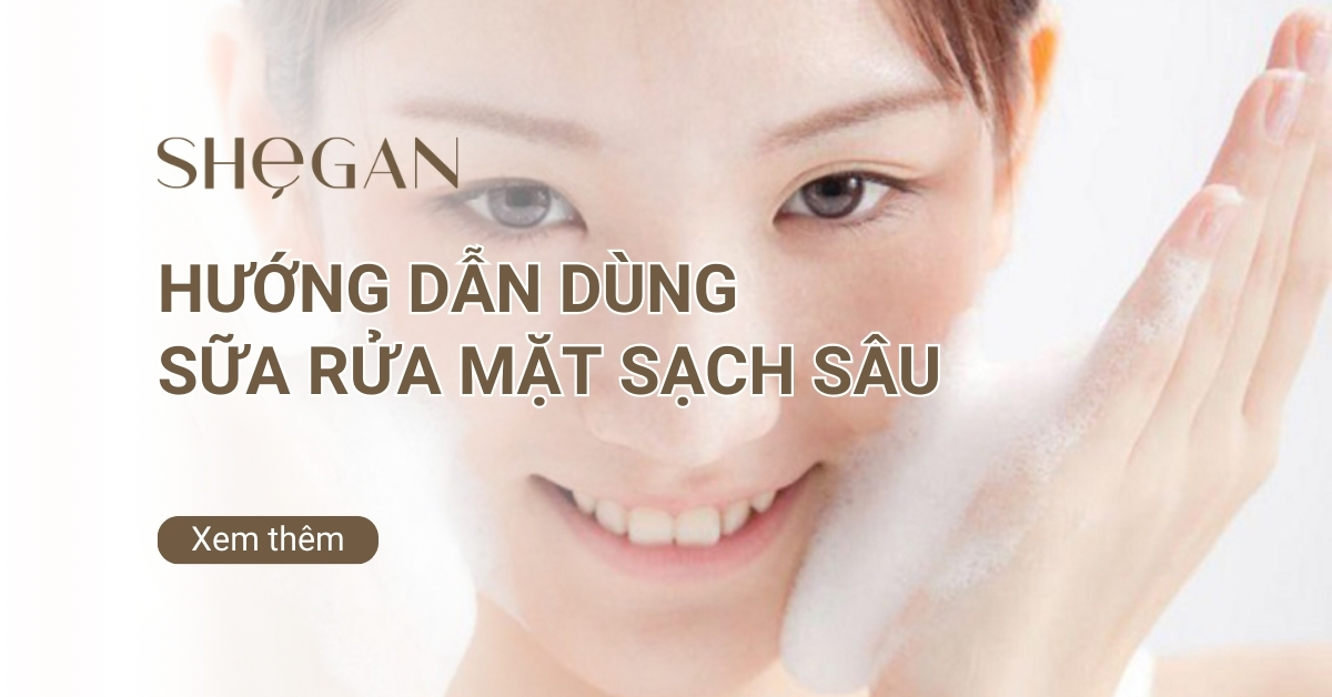 Hướng dẫn dùng sữa rửa mặt sạch sâu, hiệu quả