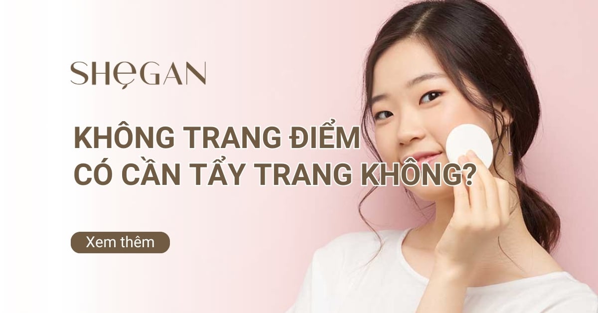 Không trang điểm có cần tẩy trang không?