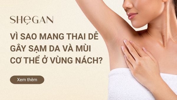 Vì sao mang thai dễ bị sạm da và có mùi cơ thể ở vùng nách?