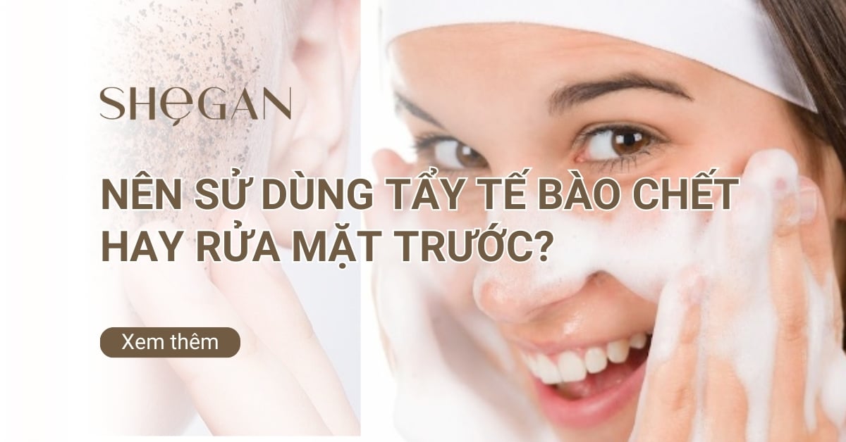Nên sử dùng tẩy tế bào chết trước hay rửa mặt trước?