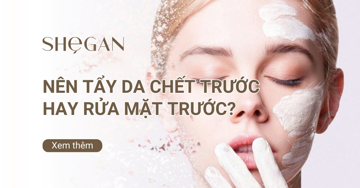 Nên tẩy da chết trước hay rửa mặt trước?