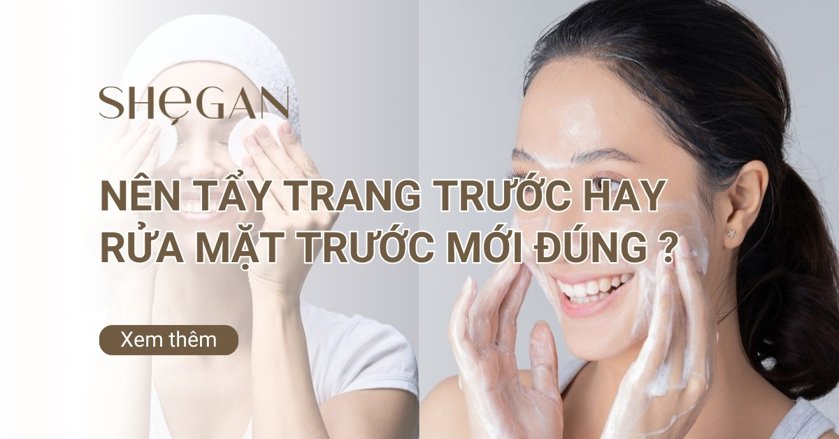 Nên tẩy trang trước hay rửa mặt trước mới đúng quy trình?