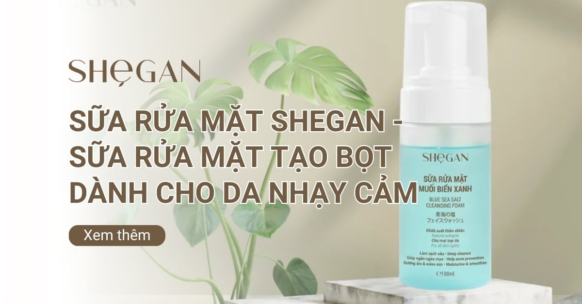 Sữa rửa mặt SHeGAN - Sữa rửa mặt tạo bọt dành cho da nhạy cảm