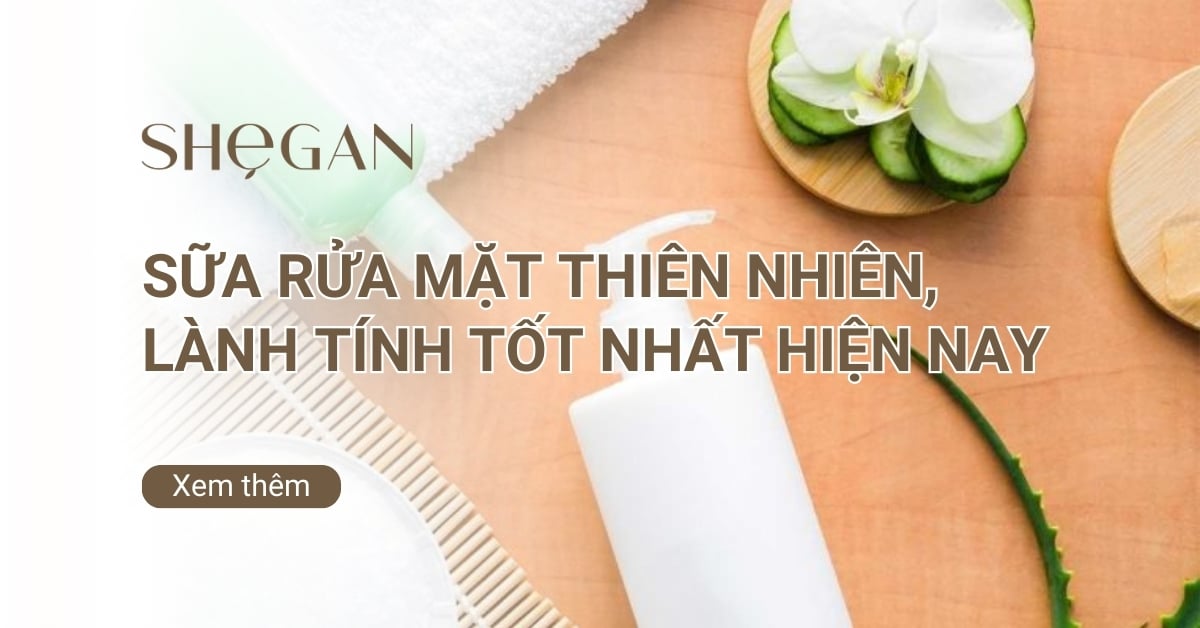 Top 7 sữa rửa mặt thiên nhiên, lành tính tốt nhất hiện nay