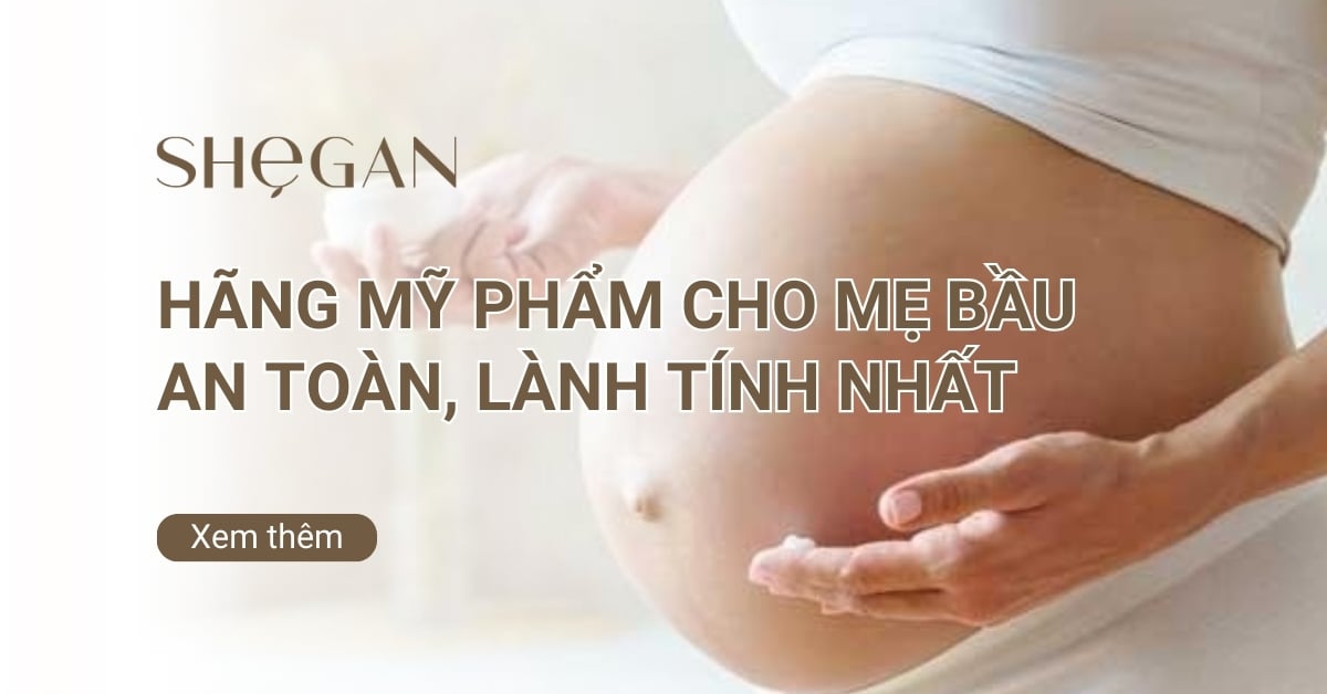 Top 10 hãng mỹ phẩm cho mẹ bầu an toàn, lành tính nhất