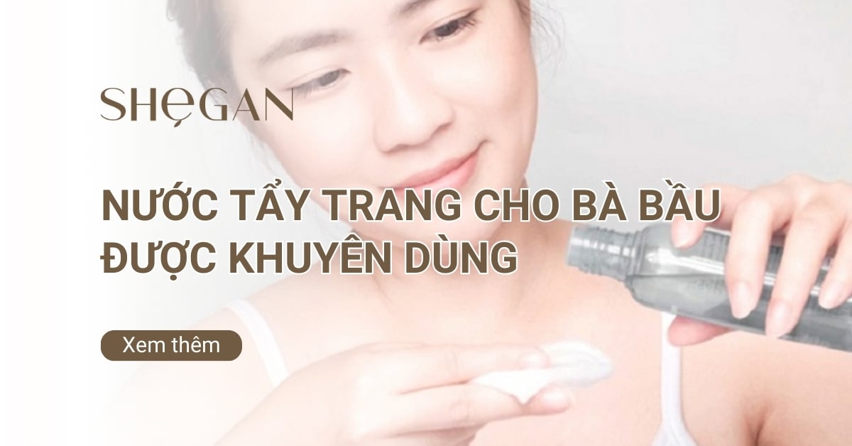 Top 11 nước tẩy trang cho bà bầu được chuyên gia khuyên dùng