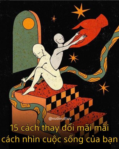 15 cách thay đổi mãi mãi cách nhìn cuộc sống của bạn