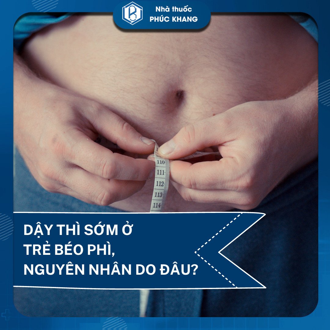 DẬY THÌ SỚM Ở TRẺ BÉO PHÌ, NGUYÊN NHÂN DO ĐÂU?