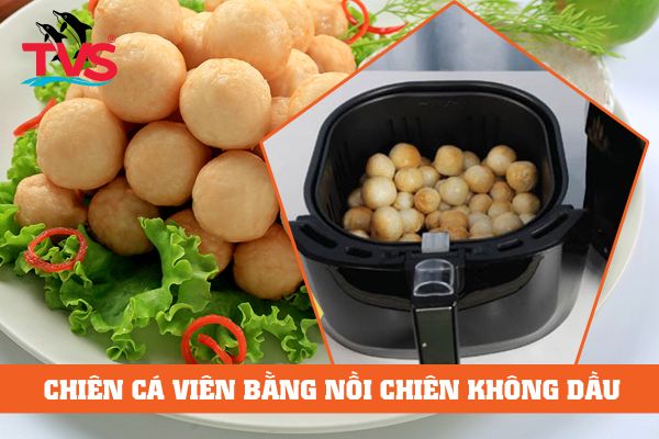 Cách làm cá viên Tân Việt Sin siêu ngon bằng nồi chiên không dầu