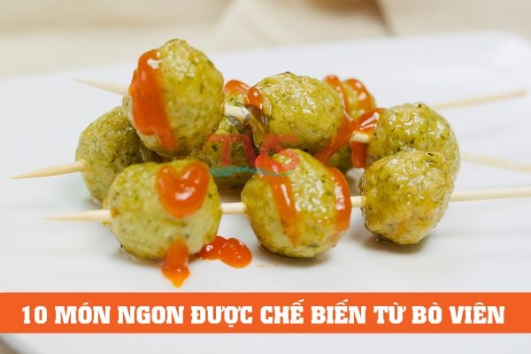 Top 10 món ngon được chế biến từ bò viên được yêu thích nhất