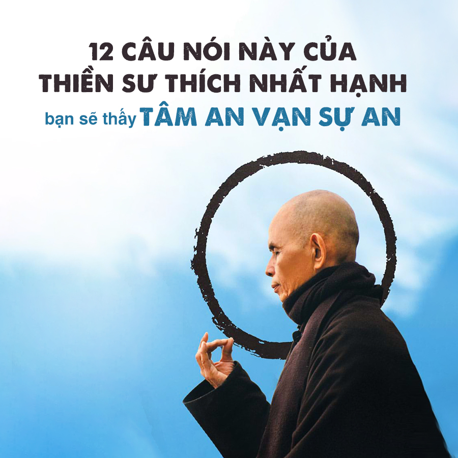 Lắng nghe 12 câu nói này của Thiền sư THÍCH NHẤT HẠNH, bạn sẽ thấy TÂM